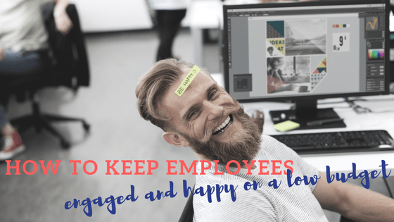 How to keep employees engaged and happy on a low budget